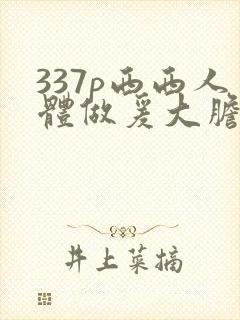 337p西西人体做爰大胆裸体