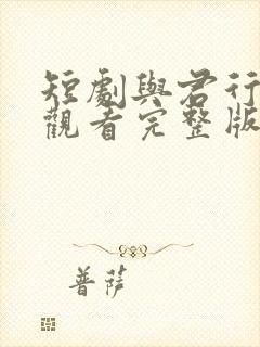 短剧与君行免费观看完整版