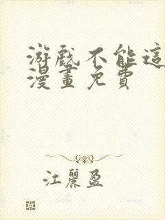 游戏不能这样玩漫画免费