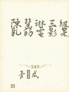 陈慧琳三级露全乳的电影是