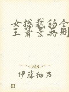 女总裁的全能兵王萧晨无删节