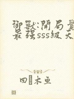 御兽:开局觉醒最强sss级天赋