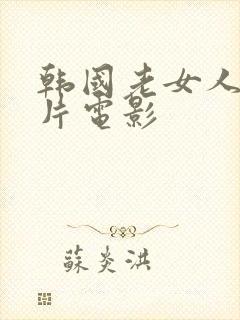 韩国老女人伦理片电影