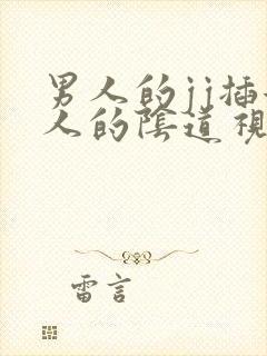 男人的jj插女人的阴道视频