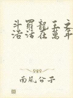 斗罗龙王之霍雨浩活在万年后笔趣阁封面