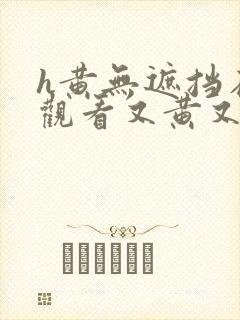 h黄无遮挡在线观看又黄又爽h