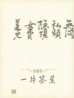 美女隐私无遮挡免费视频网站