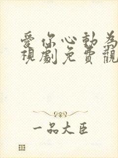 爱你心动为止电视剧免费观看