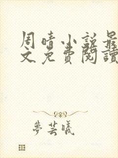 周晴小说最新全文免费阅读