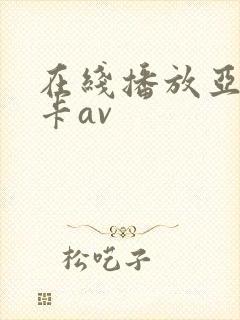 在线播放亚洲不卡av