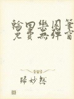 轮回乐园笔趣阁免费无弹窗