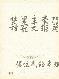 双男主豪门联姻甜宠文推荐