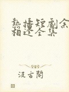 热播短剧余生不相逢全集