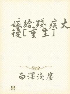 嫁给残疾大佬之后[重生]