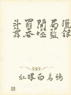 斗罗开局猎杀小舞吞噬蓝银皇笔趣阁