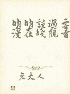 明明说过要用动漫在线观看全集