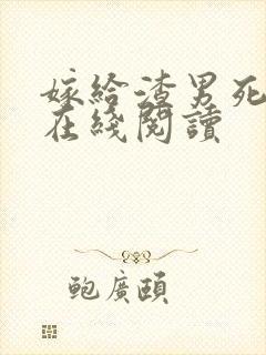 嫁给渣男死对头在线阅读