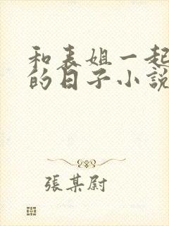 和表姐一起同居的日子小说