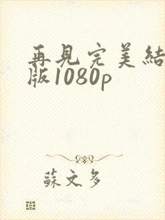 再见完美结局原版1080p