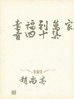 幸福到万家免费看四十集