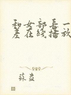 和女部长一起出差在线播放中文