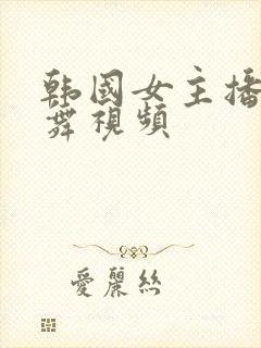 韩国女主播的跳舞视频