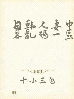 日韩人妻中文字幕乱码一区