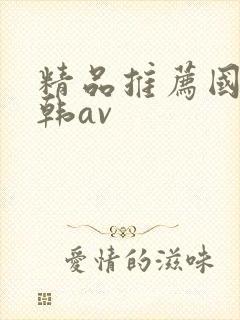 精品推荐国产日韩av