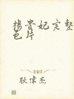 杨贵妃完整版黄色片