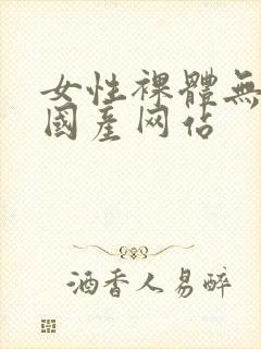 女性裸体无遮挡国产网站