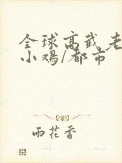 全球高武老鹰吃小鸡/都市