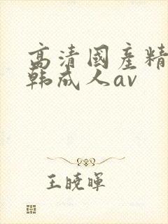 高清国产精品日韩成人av