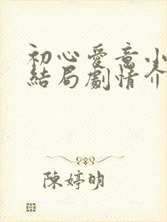 初心爱意小说大结局剧情介绍