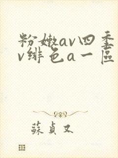 粉嫩av四季av绯色a一区二区