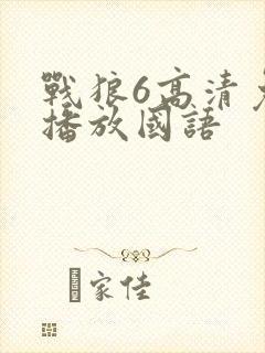 战狼6高清免费播放国语