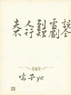 夫人到处说裴总不行短剧全集免费观看