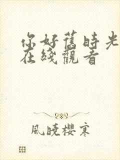 你好旧时光免费在线观看