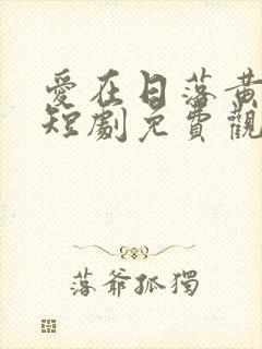 爱在日落黄昏后短剧免费观看