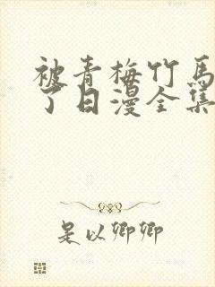 被青梅竹马宠爱了日漫全集