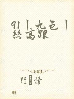 91丨九色丨肉丝高跟