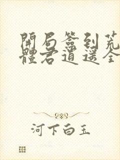 开局签到荒古圣体君逍遥全文阅读