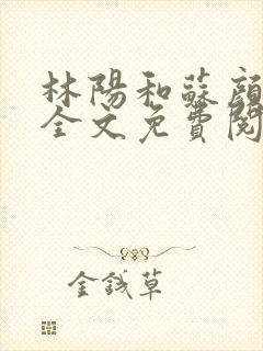 林阳和苏颜小说全文免费阅读完整版封面