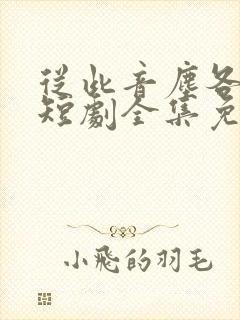 从此音尘各悄然短剧全集免费观看