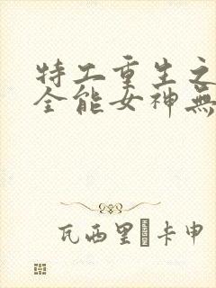 特工重生之快穿全能女神无弹窗