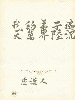 我的弟子遍布诸天万界陆沉小说