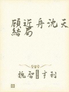 顾近舟沈天予大结局