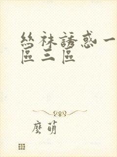 丝袜诱惑一区二区三区