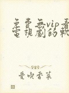 免费无vip看电视剧的软件