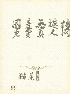 国产无遮挡裸体免费真人网站封面