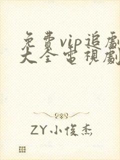 免费vip追剧大全电视剧网站